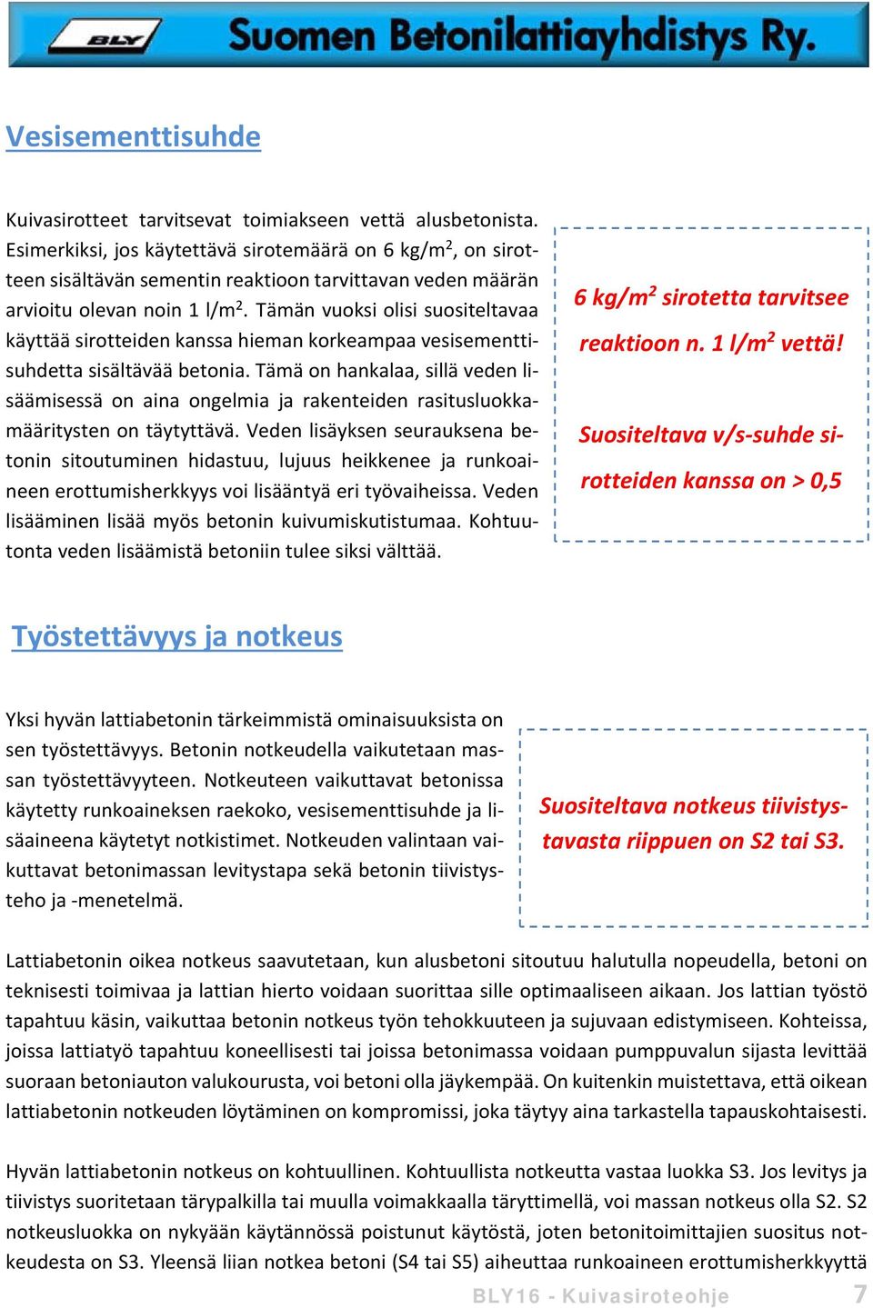 Tämän vuoksi olisi suositeltavaa käyttää sirotteiden kanssa hieman korkeampaa vesisementtisuhdetta sisältävää betonia.