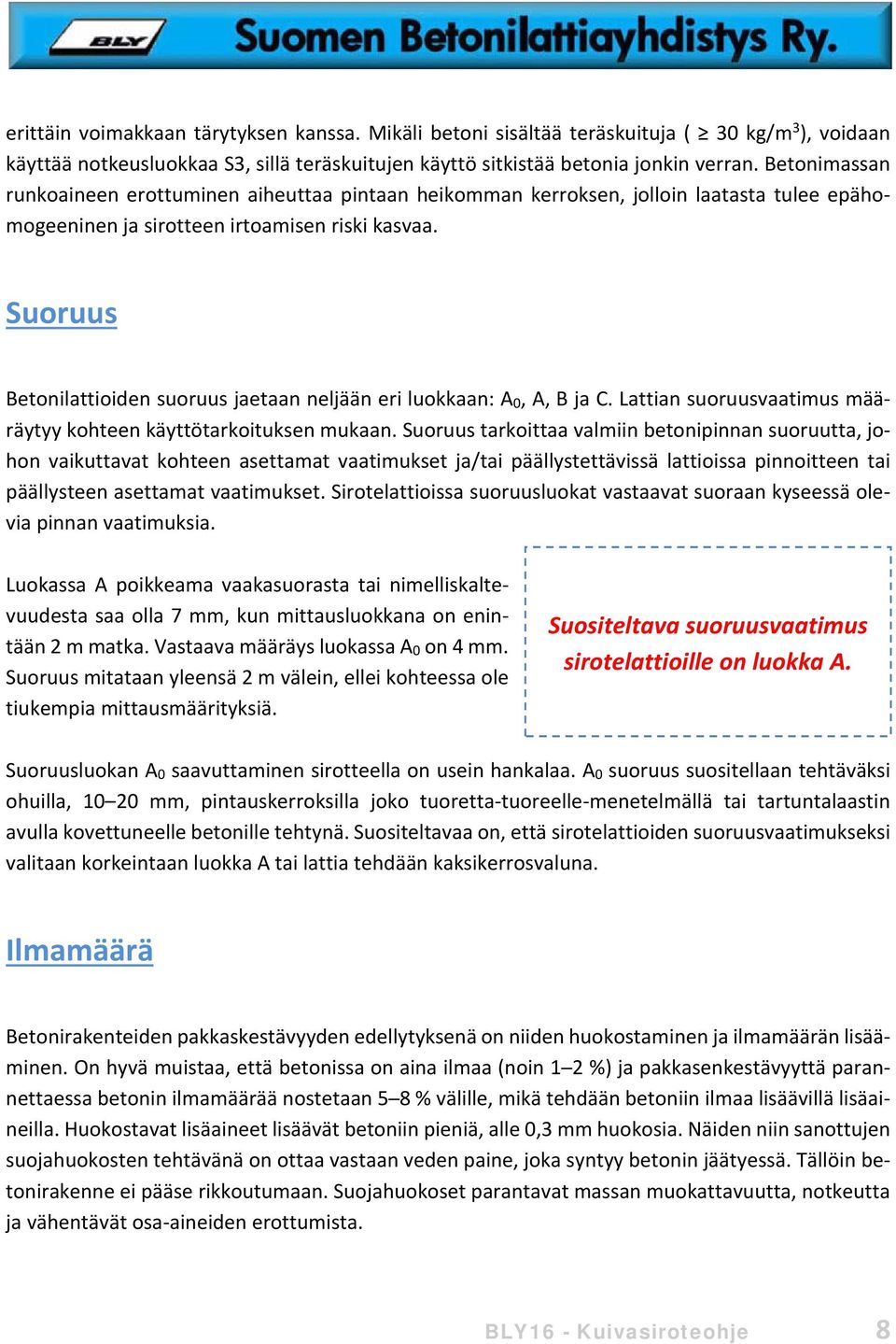 Suoruus Betonilattioiden suoruus jaetaan neljään eri luokkaan: A 0, A, B ja C. Lattian suoruusvaatimus määräytyy kohteen käyttötarkoituksen mukaan.