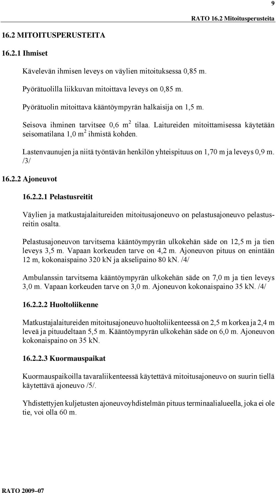 Lastenvaunujen ja niitä työntävän henkilön yhteispituus on 1,70 m ja leveys 0,9 m. /3/ 16.2.