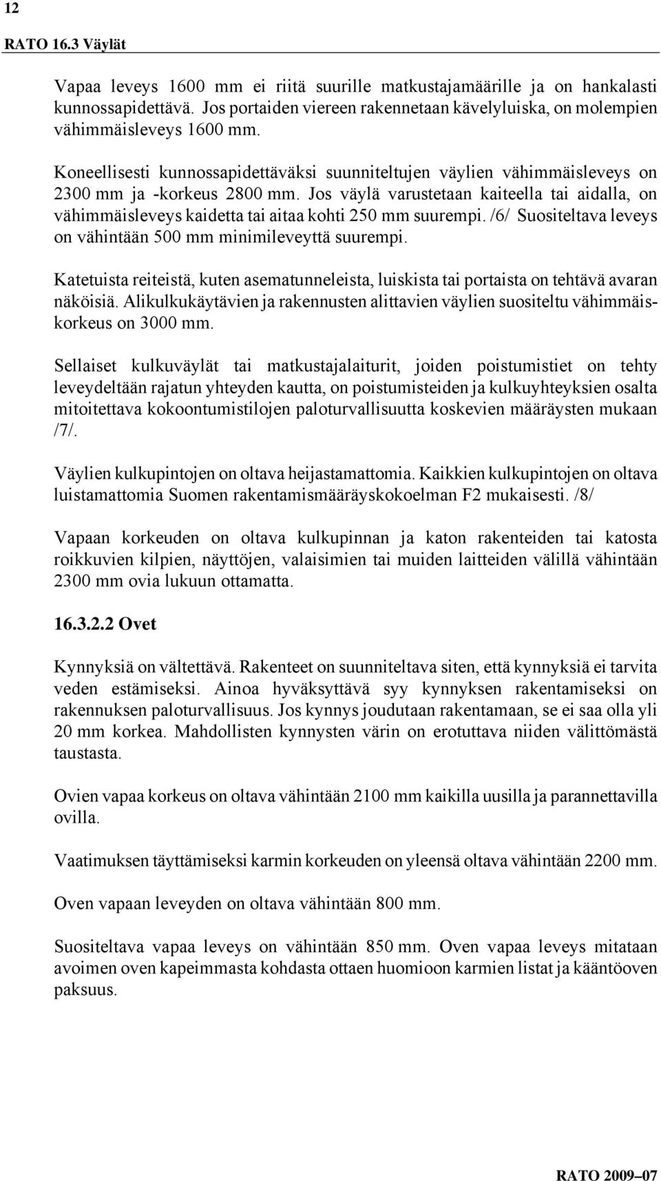 Jos väylä varustetaan kaiteella tai aidalla, on vähimmäisleveys kaidetta tai aitaa kohti 250 mm suurempi. /6/ Suositeltava leveys on vähintään 500 mm minimileveyttä suurempi.