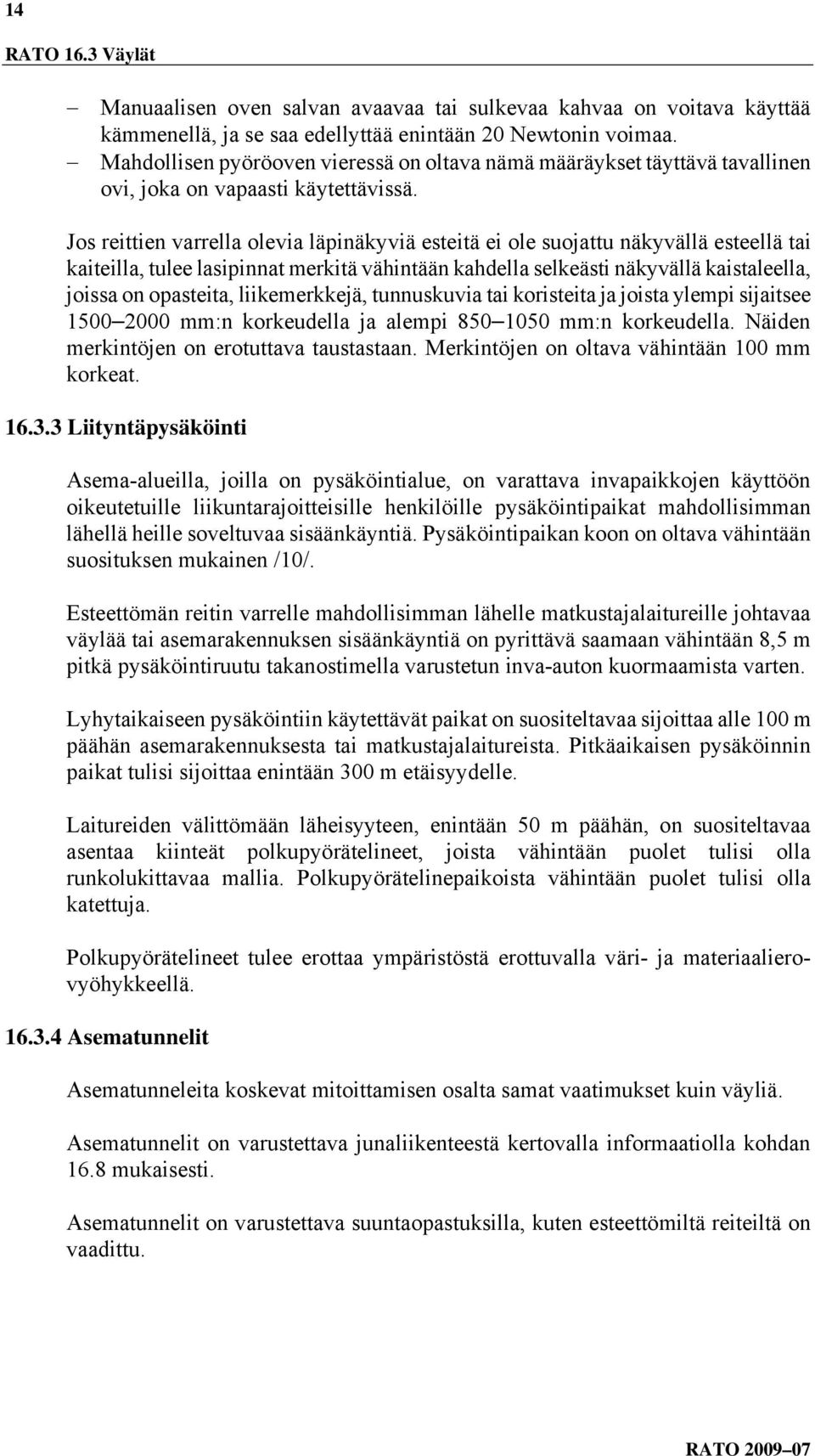 Jos reittien varrella olevia läpinäkyviä esteitä ei ole suojattu näkyvällä esteellä tai kaiteilla, tulee lasipinnat merkitä vähintään kahdella selkeästi näkyvällä kaistaleella, joissa on opasteita,