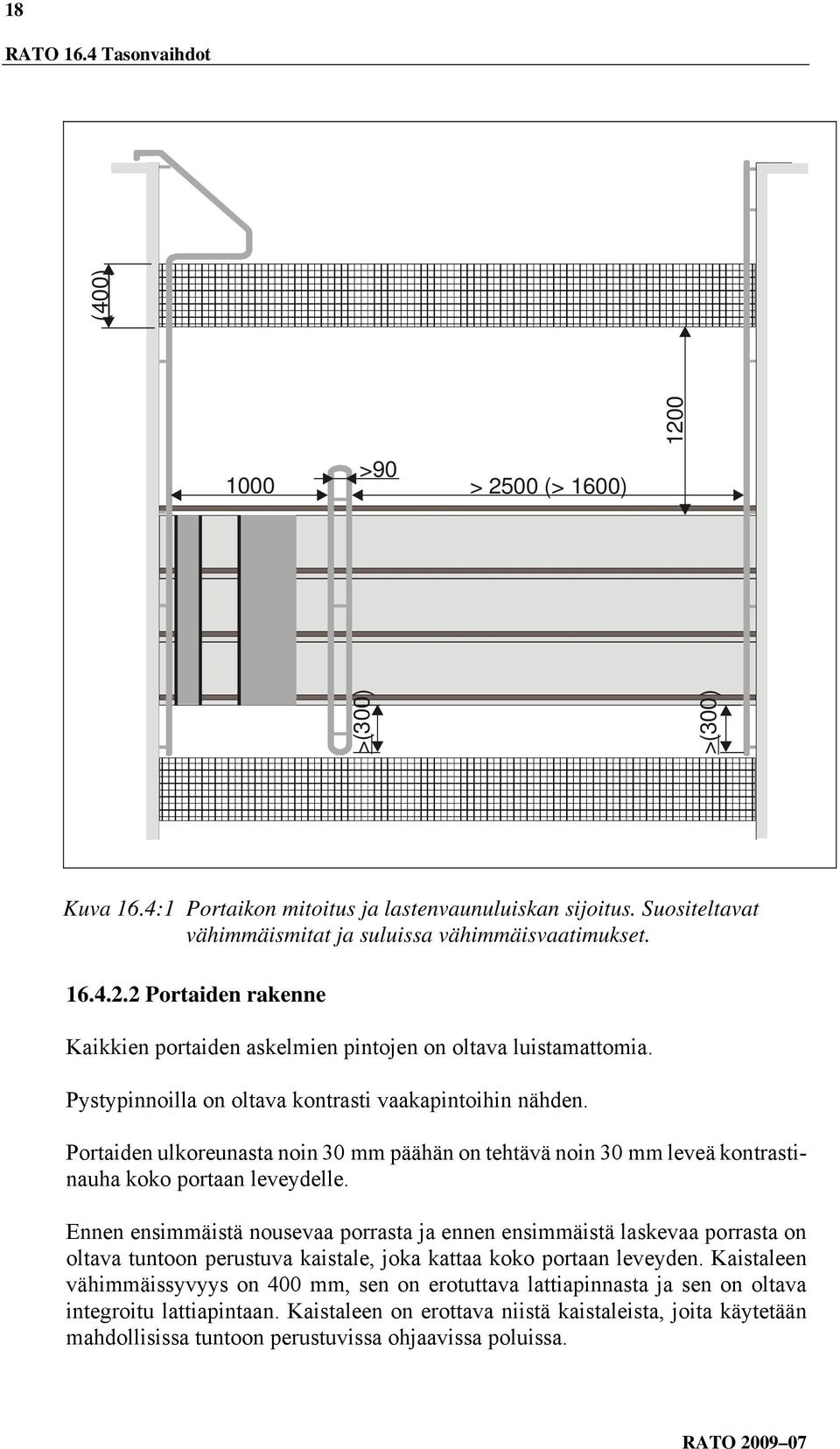 Pystypinnoilla on oltava kontrasti vaakapintoihin nähden. Portaiden ulkoreunasta noin 30 mm päähän on tehtävä noin 30 mm leveä kontrastinauha koko portaan leveydelle.