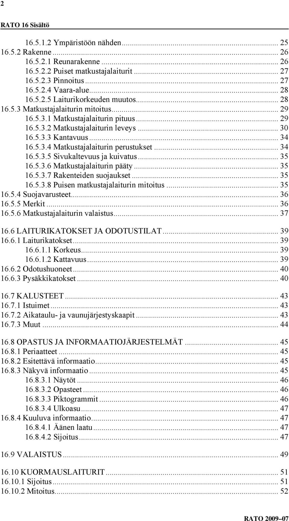 .. 34 16.5.3.5 Sivukaltevuus ja kuivatus... 35 16.5.3.6 Matkustajalaiturin pääty... 35 16.5.3.7 Rakenteiden suojaukset... 35 16.5.3.8 Puisen matkustajalaiturin mitoitus... 35 16.5.4 Suojavarusteet.