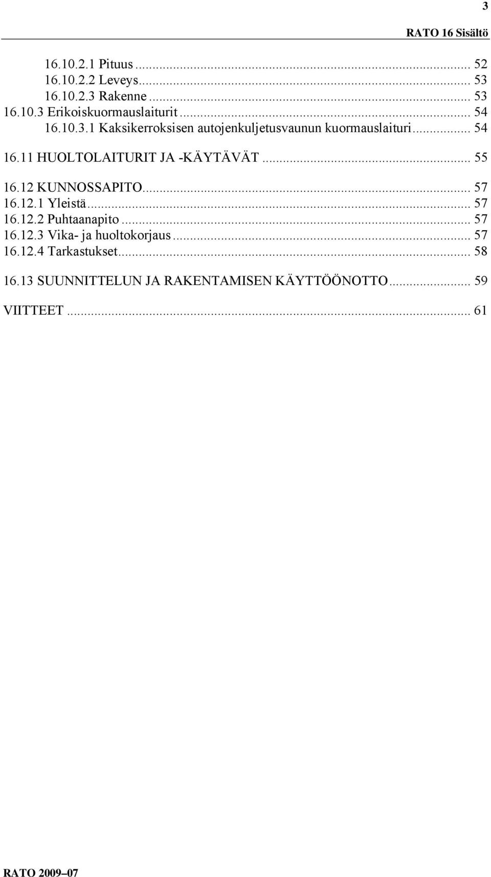 .. 55 16.12 KUNNOSSAPITO... 57 16.12.1 Yleistä... 57 16.12.2 Puhtaanapito... 57 16.12.3 Vika- ja huoltokorjaus.