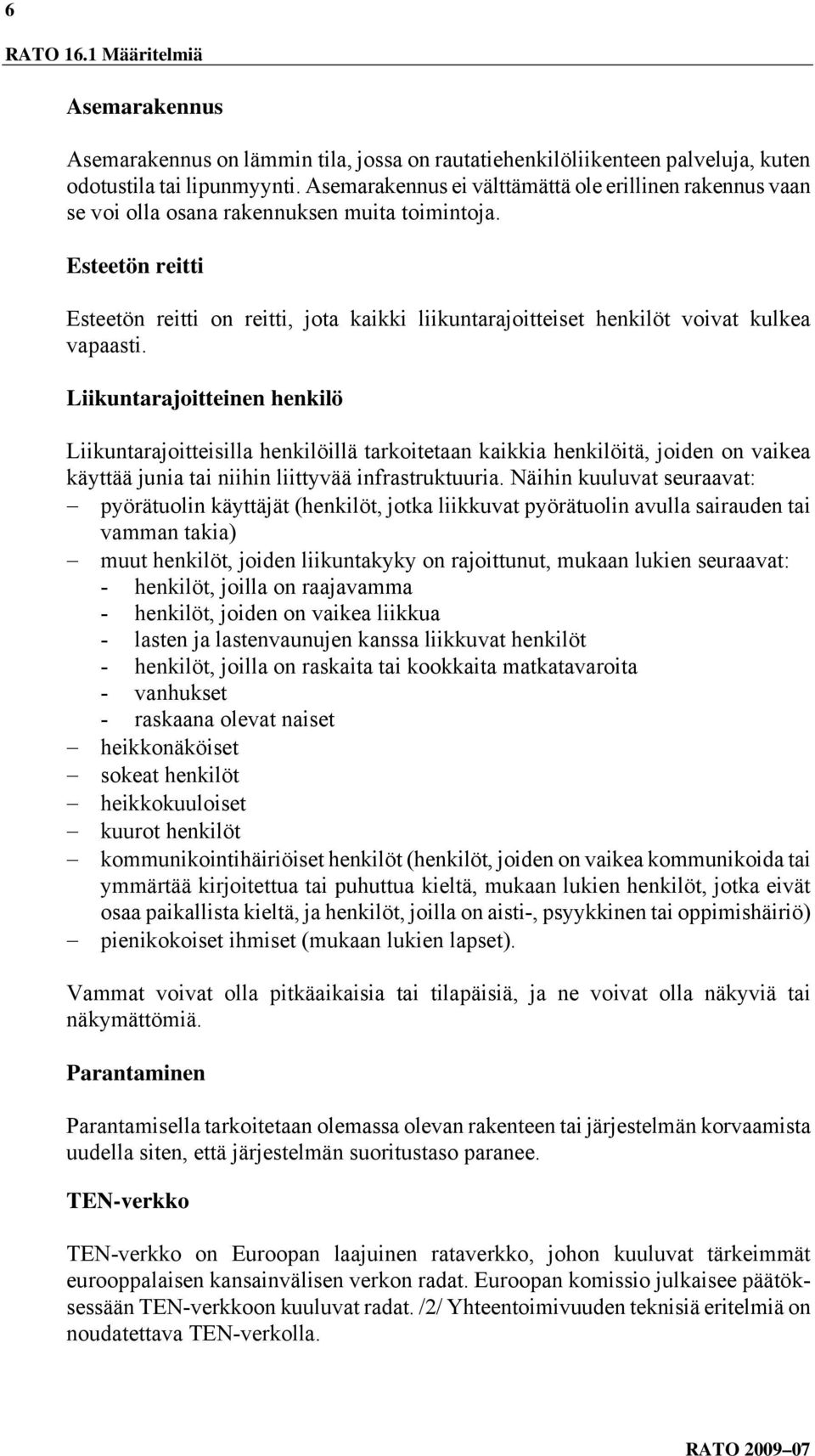 Esteetön reitti Esteetön reitti on reitti, jota kaikki liikuntarajoitteiset henkilöt voivat kulkea vapaasti.