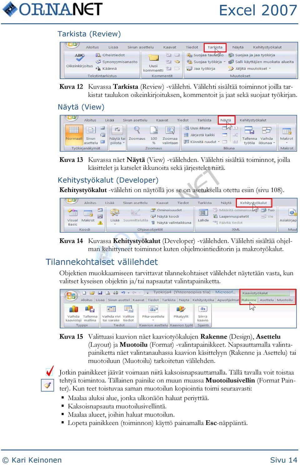 Kehitystyökalut (Developer) Kehitystyökalut -välilehti on näytöllä jos se on asetuksella otettu esiin (sivu 108). Kuva 14 Kuvassa Kehitystyökalut (Developer) -välilehden.