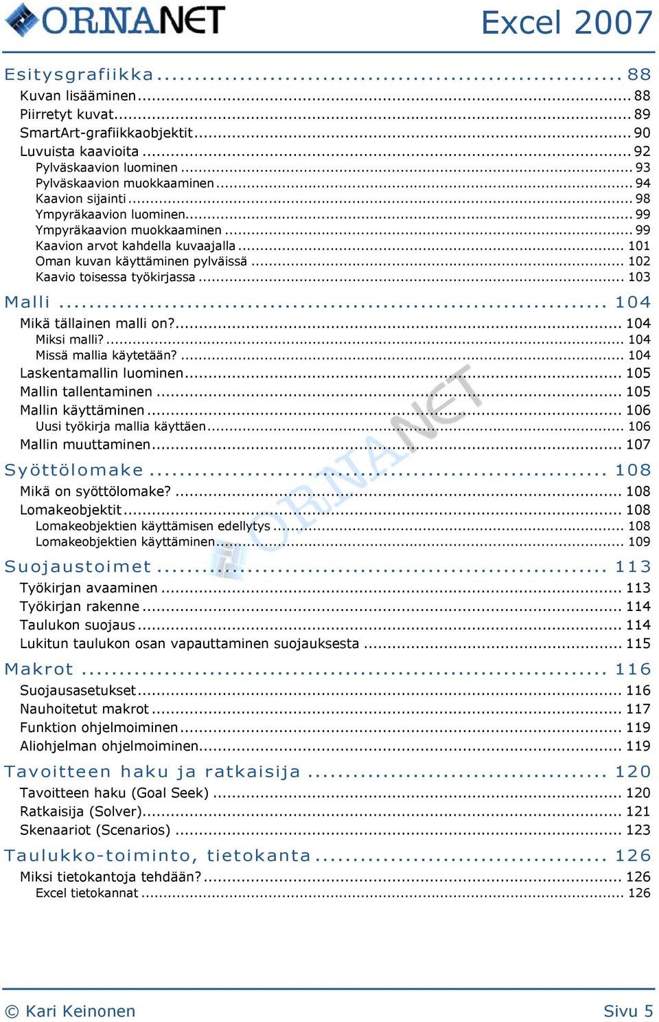 .. 103 Malli... 104 Mikä tällainen malli on?... 104 Miksi malli?... 104 Missä mallia käytetään?... 104 Laskentamallin luominen... 105 Mallin tallentaminen... 105 Mallin käyttäminen.