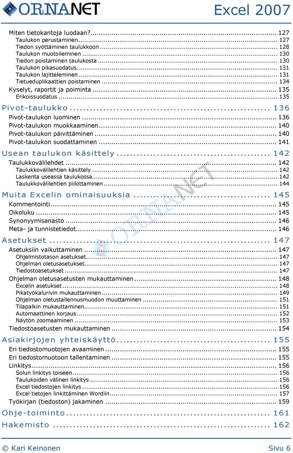 .. 136 Pivot-taulukon muokkaaminen... 140 Pivot-taulukon päivittäminen... 140 Pivot-taulukon suodattaminen... 141 Usean taulukon käsittely... 142 Taulukkovälilehdet... 142 Taulukkovälilehtien käsittely.