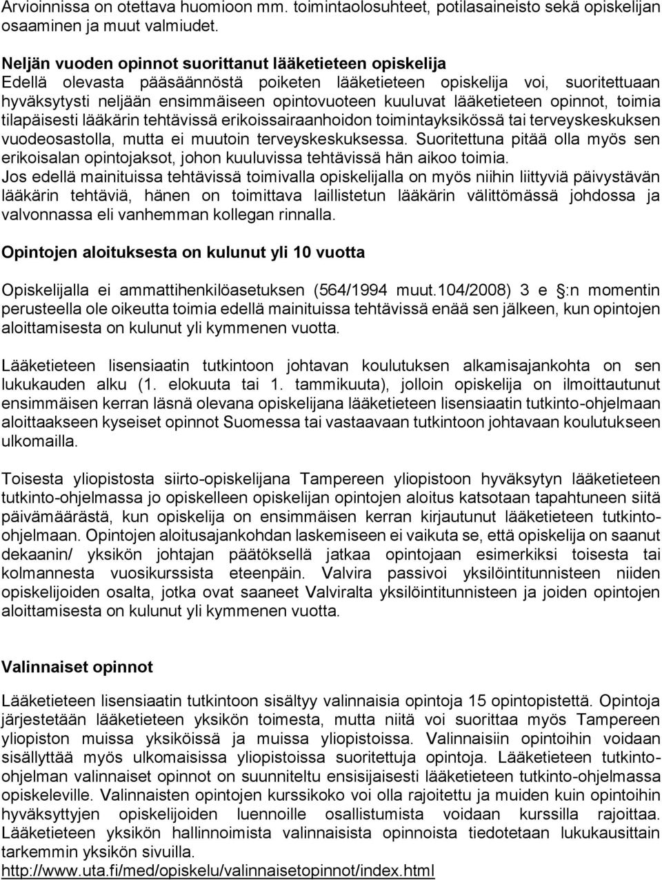 lääketieteen opinnot, toimia tilapäisesti lääkärin tehtävissä erikoissairaanhoidon toimintayksikössä tai terveyskeskuksen vuodeosastolla, mutta ei muutoin terveyskeskuksessa.
