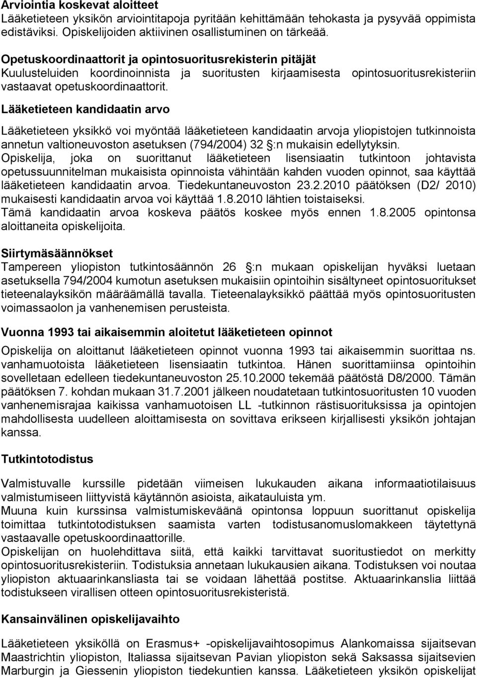 Lääketieteen kandidaatin arvo Lääketieteen yksikkö voi myöntää lääketieteen kandidaatin arvoja yliopistojen tutkinnoista annetun valtioneuvoston asetuksen (794/2004) 32 :n mukaisin edellytyksin.
