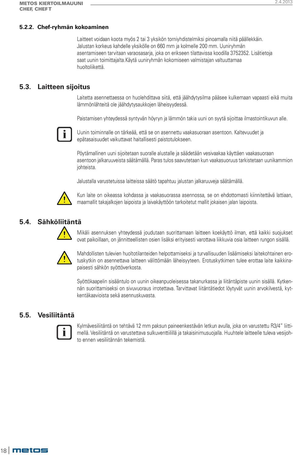 käytä uuniryhmän kokomiseen valmistajan valtuuttamaa huoltoliikettä. 5.3.