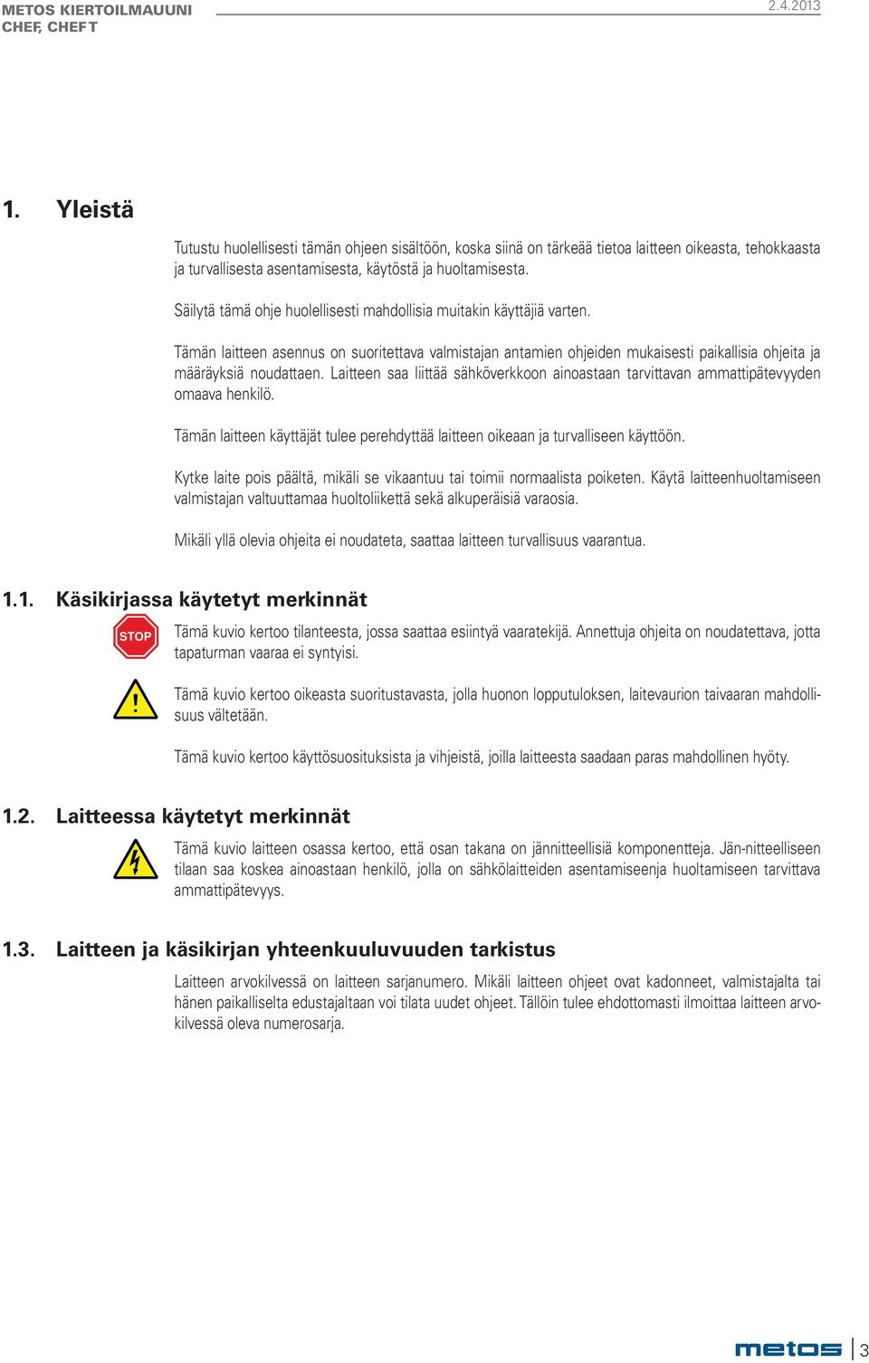 Laitteen saa liittää sähköverkkoon ainoastaan tarvittavan ammattipätevyyden omaava henkilö. Tämän laitteen käyttäjät tulee perehdyttää laitteen oikeaan ja turvalliseen käyttöön.