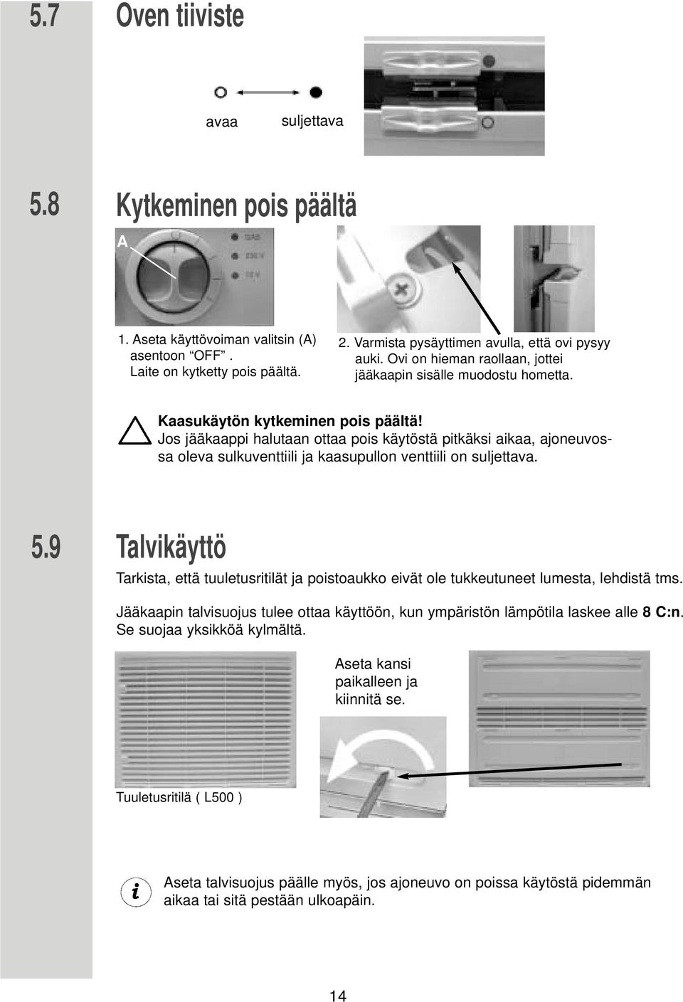 Jos jääkaappi halutaan ottaa pois käytöstä pitkäksi aikaa, ajoneuvossa oleva sulkuventtiili ja kaasupullon venttiili on suljettava. 5.