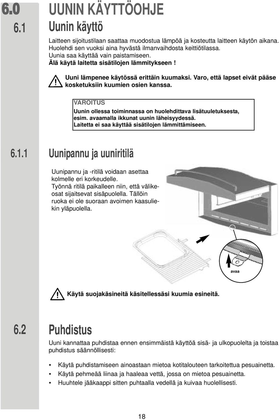 VROITUS Uunin ollessa toiminnassa on huolehdittava lisätuuletuksesta, esim. avaamalla ikkunat uunin läheisyydessä. Laitetta ei saa käyttää sisätilojen lämmittämiseen. 6.1.