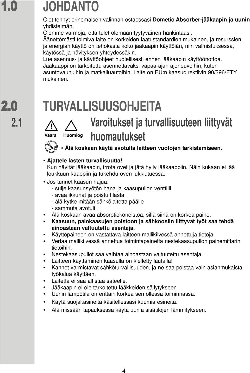 Lue asennus- ja käyttöohjeet huolellisesti ennen jääkaapin käyttöönottoa. Jääkaappi on tarkoitettu asennettavaksi vapaa-ajan ajoneuvoihin, kuten asuntovaunuihin ja matkailuautoihin.