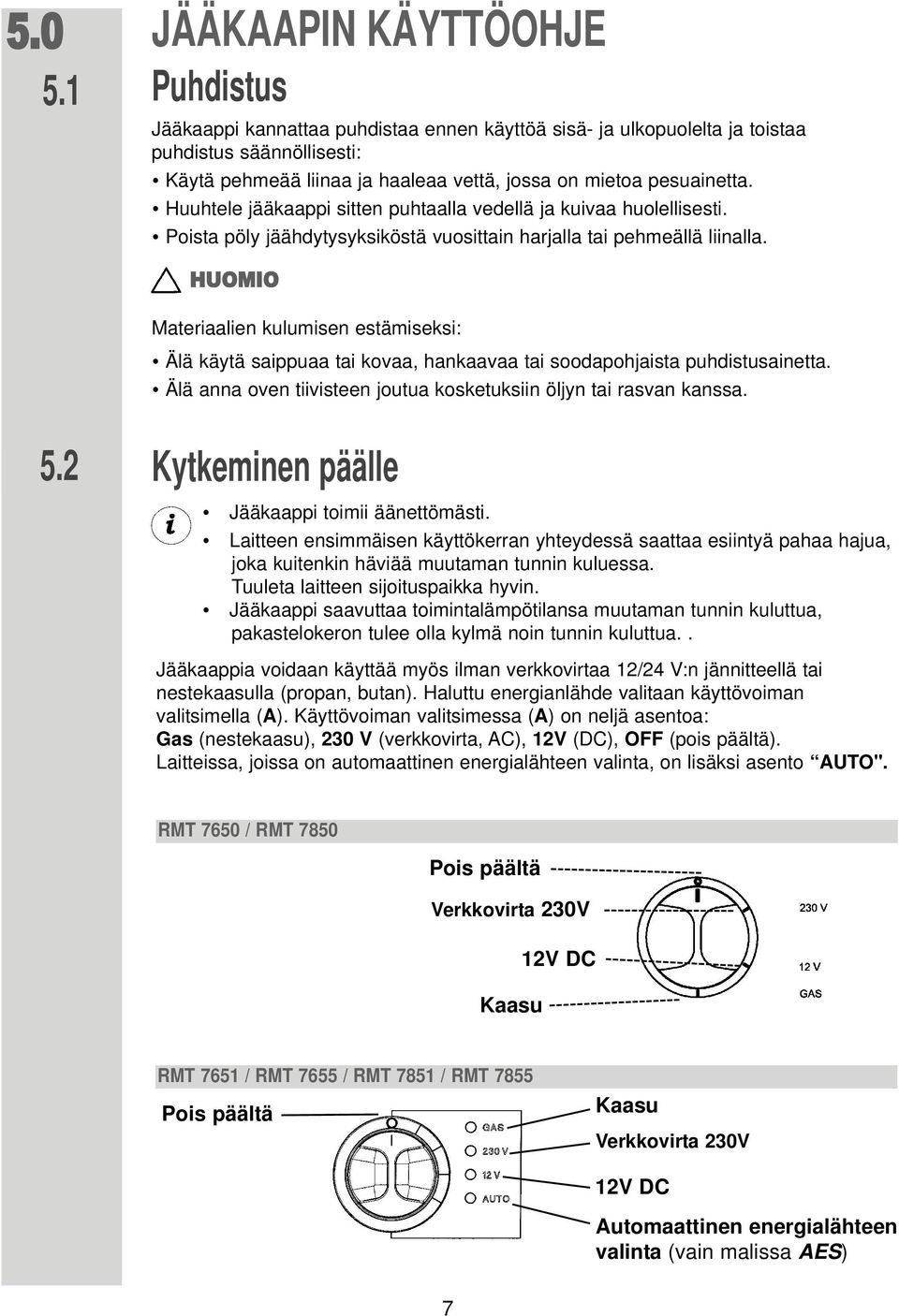 pesuainetta. Huuhtele jääkaappi sitten puhtaalla vedellä ja kuivaa huolellisesti. Poista pöly jäähdytysyksiköstä vuosittain harjalla tai pehmeällä liinalla.