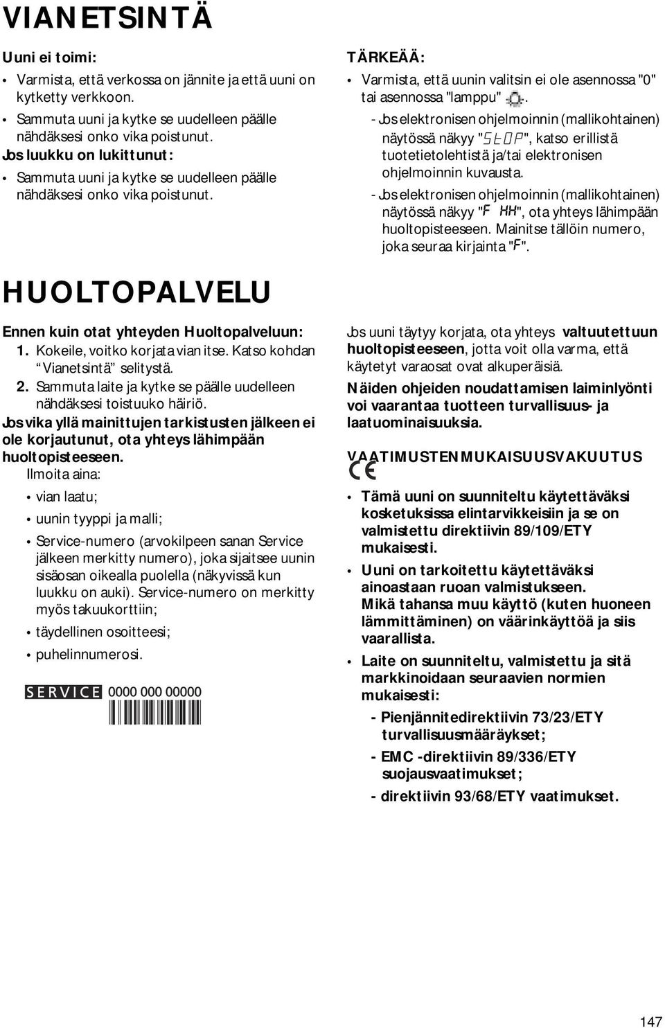 - Jos elektronisen ohjelmoinnin (mallikohtainen) näytössä näkyy " ", katso erillistä tuotetietolehtistä ja/tai elektronisen ohjelmoinnin kuvausta.