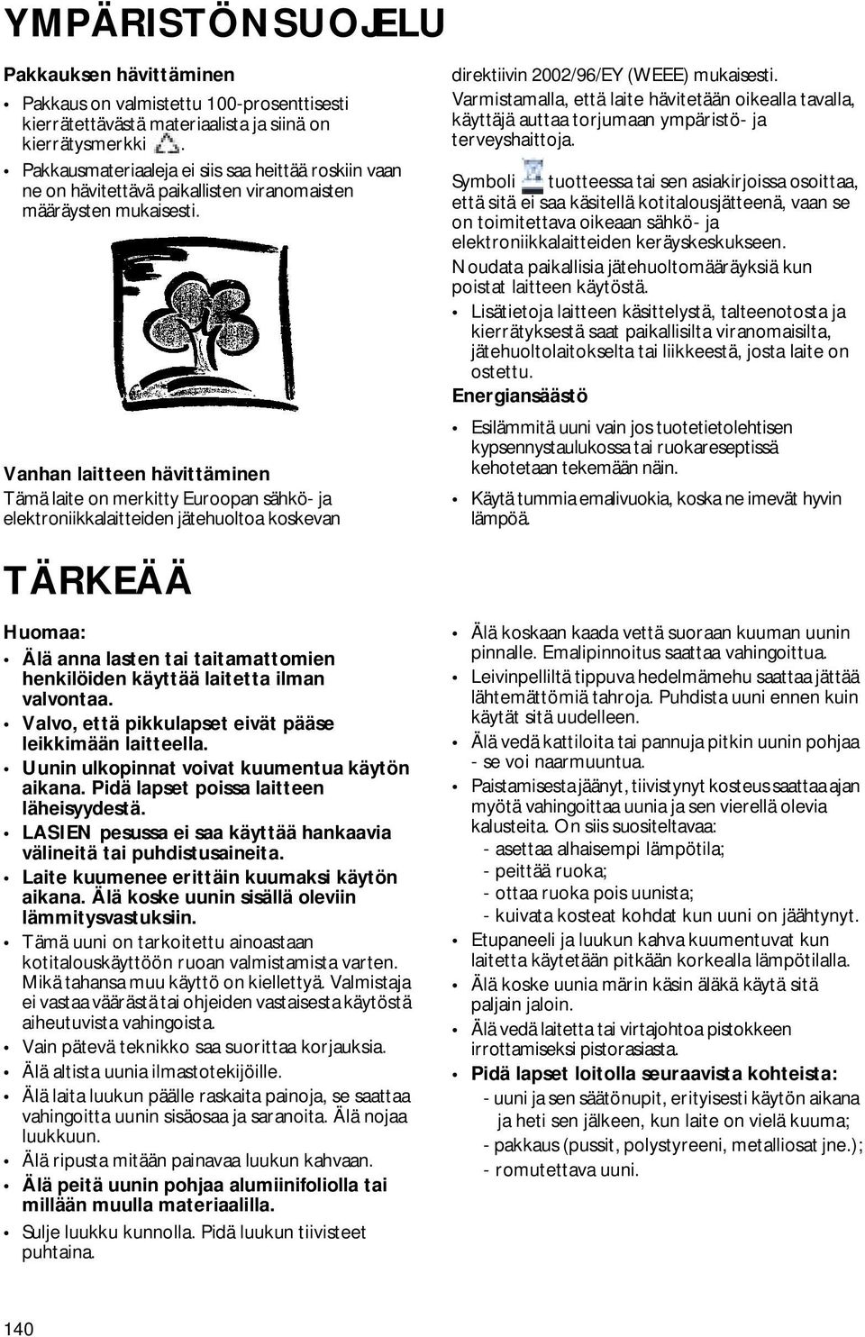 Vanhan laitteen hävittäminen Tämä laite on merkitty Euroopan sähkö- ja elektroniikkalaitteiden jätehuoltoa koskevan direktiivin 2002/96/EY (WEEE) mukaisesti.