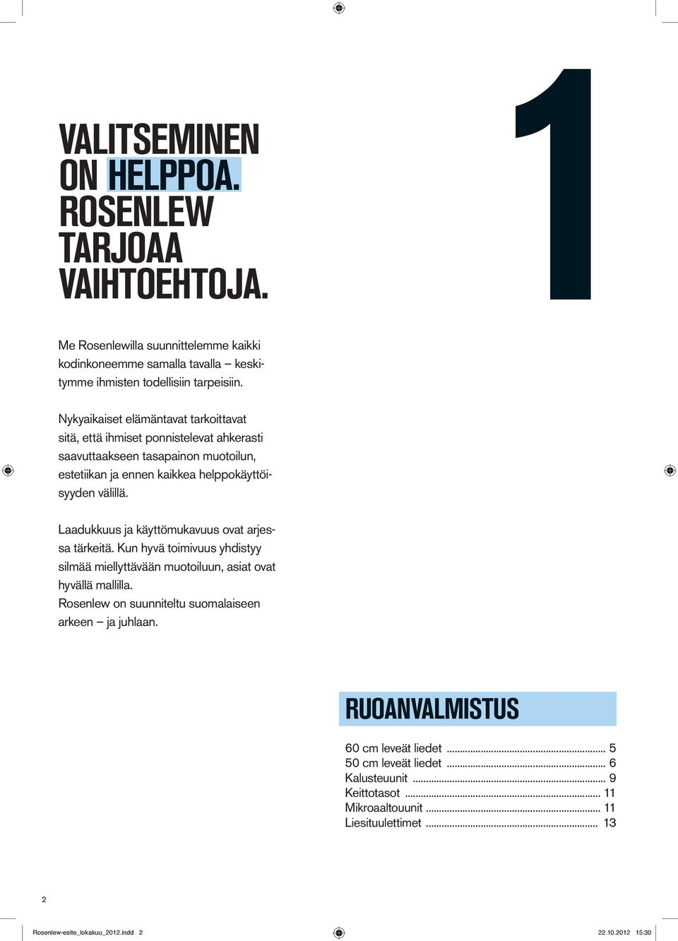 Laadukkuus ja käyttömukavuus ovat arjessa tärkeitä. Kun hyvä toimivuus yhdistyy silmää miellyttävään muotoiluun, asiat ovat hyvällä mallilla.