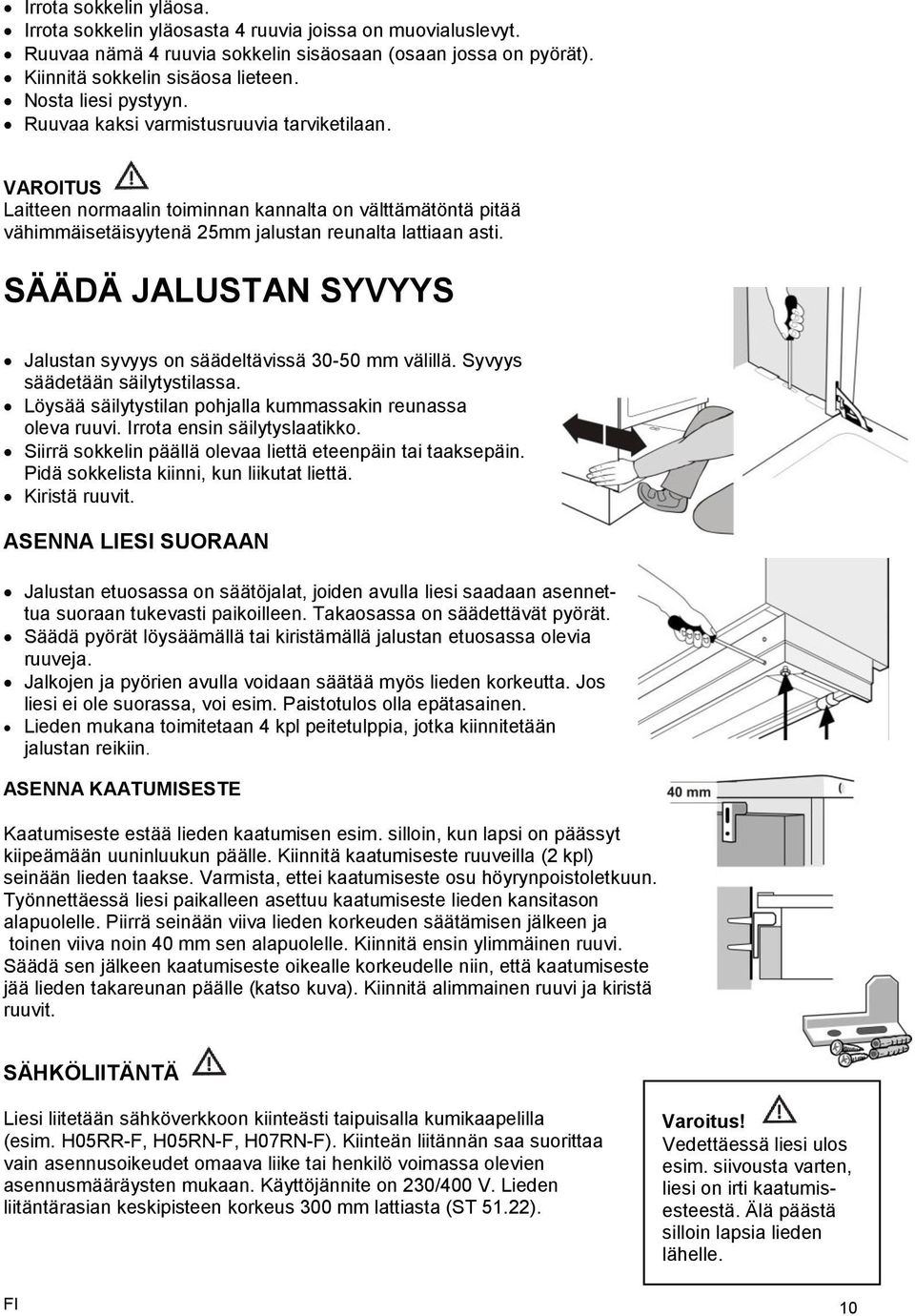 SÄÄDÄ JALUSTAN SYVYYS Jalustan syvyys on säädeltävissä 30-50 mm välillä. Syvyys säädetään säilytystilassa. Löysää säilytystilan pohjalla kummassakin reunassa oleva ruuvi.