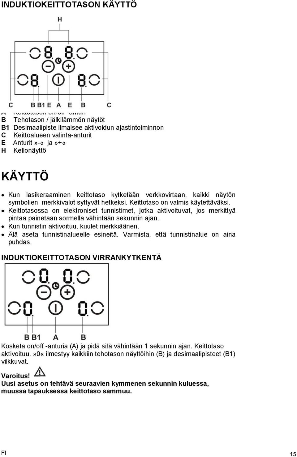 Keittotasossa on elektroniset tunnistimet, jotka aktivoituvat, jos merkittyä pintaa painetaan sormella vähintään sekunnin ajan. Kun tunnistin aktivoituu, kuulet merkkiäänen.