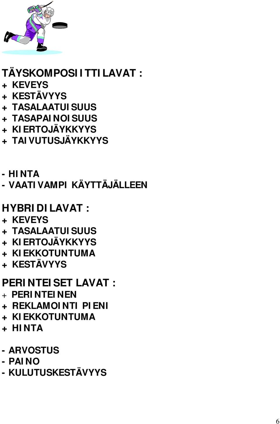 KEVEYS + TASALAATUISUUS + KIERTOJÄYKKYYS + KIEKKOTUNTUMA + KESTÄVYYS PERINTEISET LAVAT