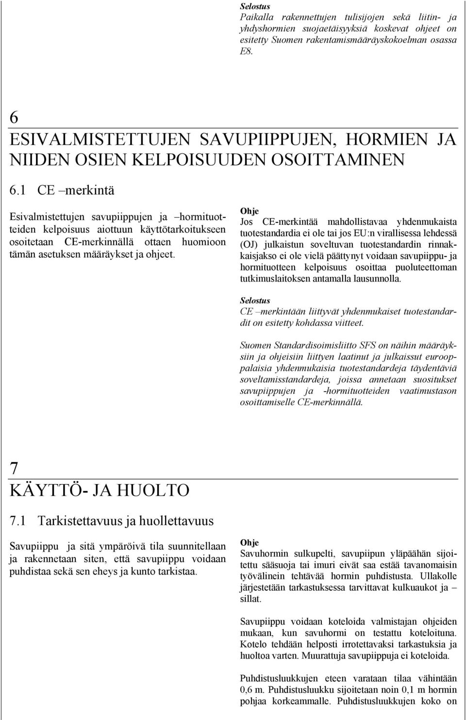 1 CE merkintä Esivalmistettujen savupiippujen ja hormituotteiden kelpoisuus aiottuun käyttötarkoitukseen osoitetaan CE-merkinnällä ottaen huomioon tämän asetuksen määräykset ja ohjeet.