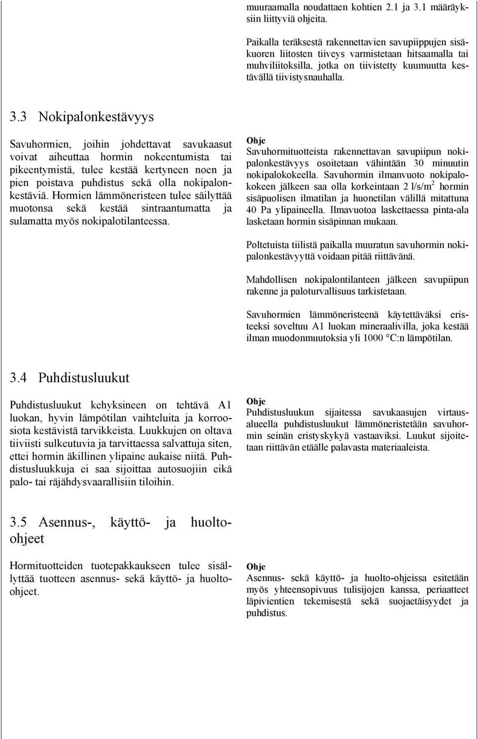 3 Nokipalonkestävyys Savuhormien, joihin johdettavat savukaasut voivat aiheuttaa hormin nokeentumista tai pikeentymistä, tulee kestää kertyneen noen ja pien poistava puhdistus sekä olla