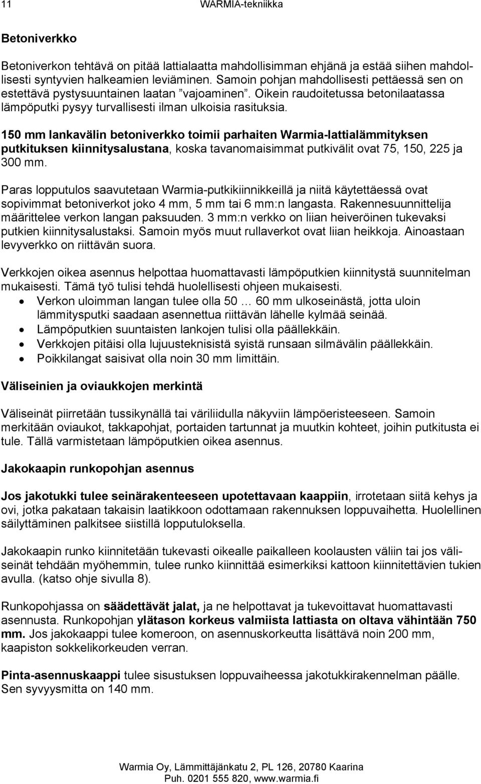 150 mm lankavälin betoniverkko toimii parhaiten Warmia-lattialämmityksen putkituksen kiinnitysalustana, koska tavanomaisimmat putkivälit ovat 75, 150, 225 ja 300 mm.