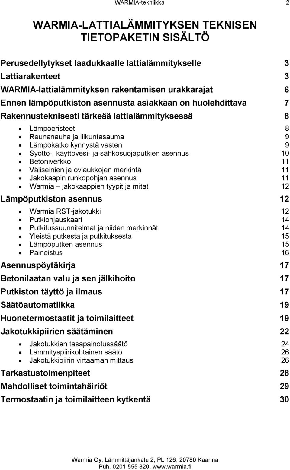 käyttövesi- ja sähkösuojaputkien asennus 10 Betoniverkko 11 Väliseinien ja oviaukkojen merkintä 11 Jakokaapin runkopohjan asennus 11 Warmia jakokaappien tyypit ja mitat 12 Lämpöputkiston asennus 12