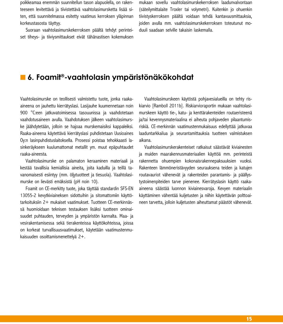 Suoraan vaahtolasimurskekerroksen päältä tehdyt perinteiset tiheys- ja tiiviysmittaukset eivät tähänastisen kokemuksen mukaan sovellu vaahtolasimurskekerroksen laadunvalvontaan (säteilymittalaite