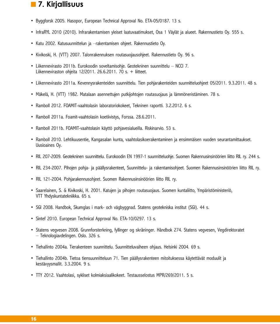 Liikennevirasto 2011b. Eurokoodin soveltamisohje. Geotekninen suunnittelu NCCI 7. Liikenneviraston ohjeita 12/2011. 26.6.2011. 70 s. + liitteet. Liikennevirasto 2011a. Kevennysrakenteiden suunnittelu.