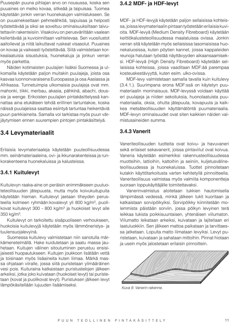 Visakoivu on perusväriltään vaalean kellertävää ja kuvioinniltaan vaihtelevaa. Sen vuosilustot aaltoilevat ja niitä laikuttavat ruskeat visasolut. Puuaines on kovaa ja vaikeasti työstettävää.