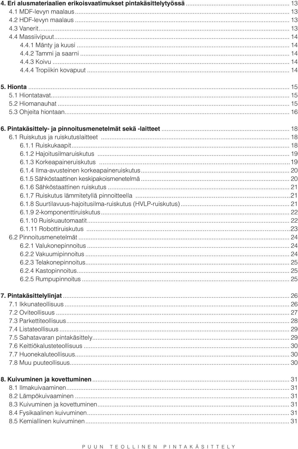 .. 18 6.1 Ruiskutus ja ruiskutuslaitteet... 18 6.1.1 Ruiskukaapit... 18 6.1.2 Hajoitusilmaruiskutus... 19 6.1.3 Korkeapaineruiskutus...19 6.1.4 Ilma-avusteinen korkeapaineruiskutus... 20 6.1.5 Sähköstaattinen keskipakoismenetelmä.