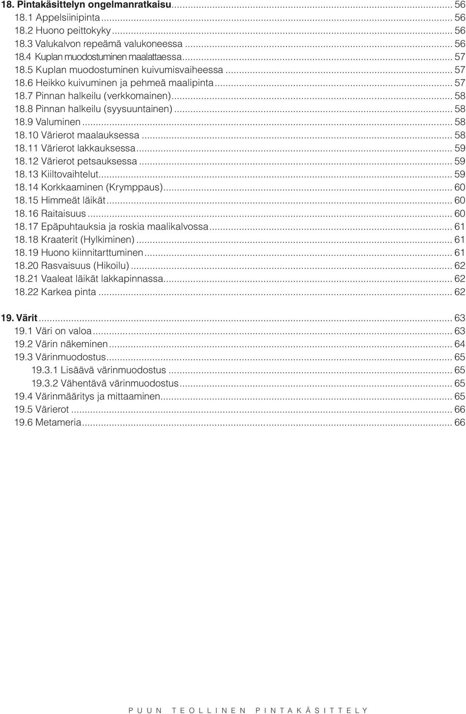 .. 58 18.10 Värierot maalauksessa... 58 18.11 Värierot lakkauksessa... 59 18.12 Värierot petsauksessa... 59 18.13 Kiiltovaihtelut... 59 18.14 Korkkaaminen (Krymppaus)... 60 18.15 Himmeät läikät.