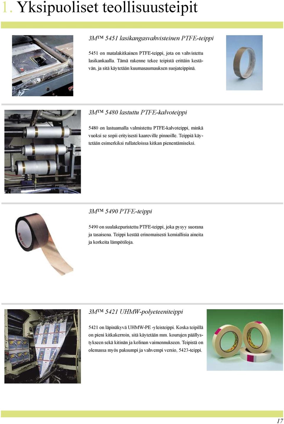 3M 5480 lastuttu PTFE-kalvoteippi 5480 on lastuamalla valmistettu PTFE-kalvoteippi, minkä vuoksi se sopii erityisesti kaareville pinnoille.