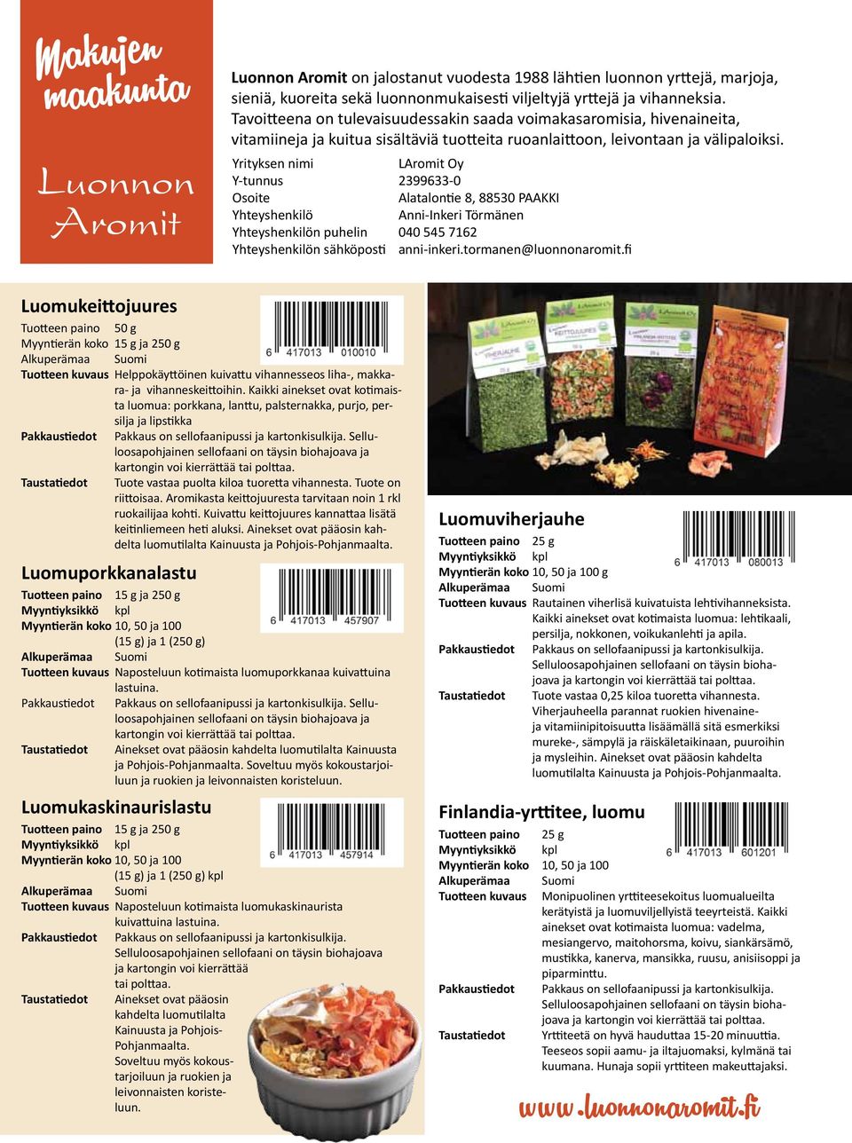 Yrityksen nimi LAromit Oy Y-tunnus 2399633-0 Osoite Alatalontie 8, 88530 PAAKKI Yhteyshenkilö Anni-Inkeri Törmänen Yhteyshenkilön puhelin 040 545 7162 Yhteyshenkilön sähköposti anni-inkeri.