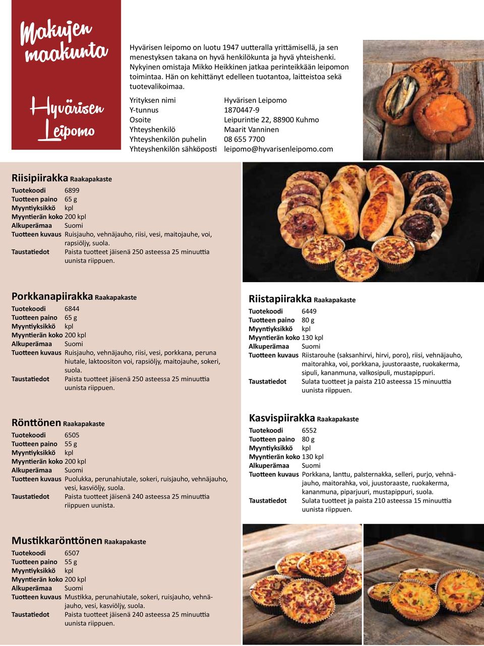 Yrityksen nimi Hyvärisen Leipomo Y-tunnus 1870447-9 Osoite Leipurintie 22, 88900 Kuhmo Yhteyshenkilö Maarit Vanninen Yhteyshenkilön puhelin 08 655 7700 Yhteyshenkilön sähköposti