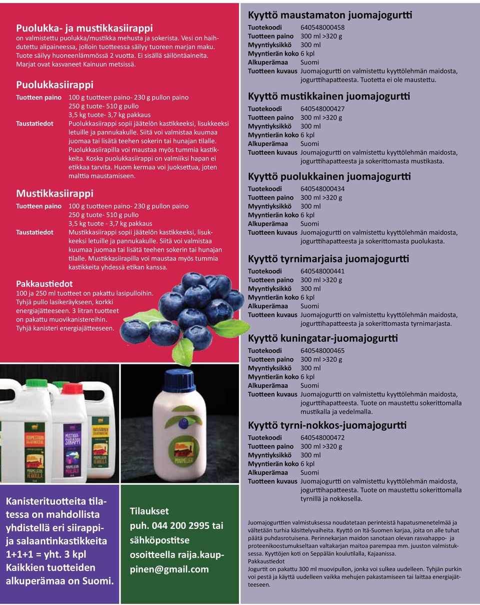 Puolukkasiirappi Tuotteen paino Taustatiedot Mustikkasiirappi Tuotteen paino Taustatiedot 100 g tuotteen paino- 230 g pullon paino 250 g tuote- 510 g pullo 3,5 kg tuote- 3,7 kg pakkaus