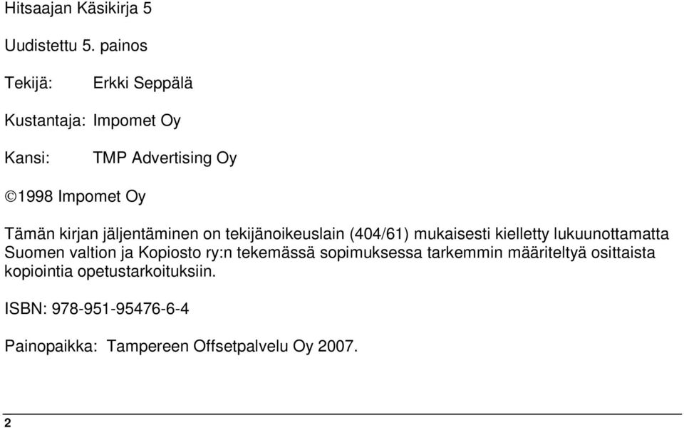 kirjan jäljentäminen on tekijänoikeuslain (404/61) mukaisesti kielletty lukuunottamatta Suomen valtion