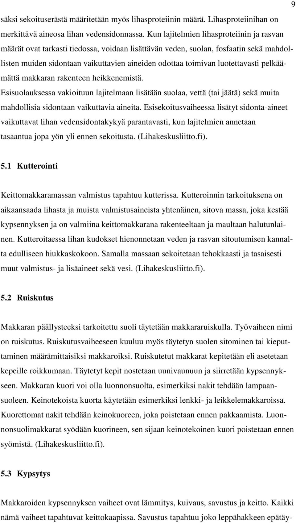 luotettavasti pelkäämättä makkaran rakenteen heikkenemistä. Esisuolauksessa vakioituun lajitelmaan lisätään suolaa, vettä (tai jäätä) sekä muita mahdollisia sidontaan vaikuttavia aineita.