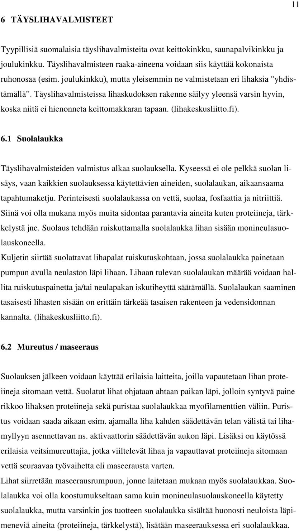 Täyslihavalmisteissa lihaskudoksen rakenne säilyy yleensä varsin hyvin, koska niitä ei hienonneta keittomakkaran tapaan. (lihakeskusliitto.fi). 6.