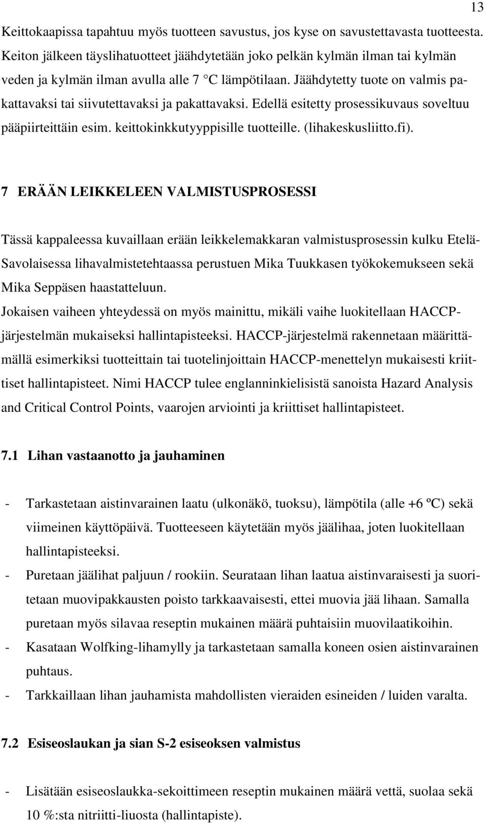 Jäähdytetty tuote on valmis pakattavaksi tai siivutettavaksi ja pakattavaksi. Edellä esitetty prosessikuvaus soveltuu pääpiirteittäin esim. keittokinkkutyyppisille tuotteille. (lihakeskusliitto.fi).