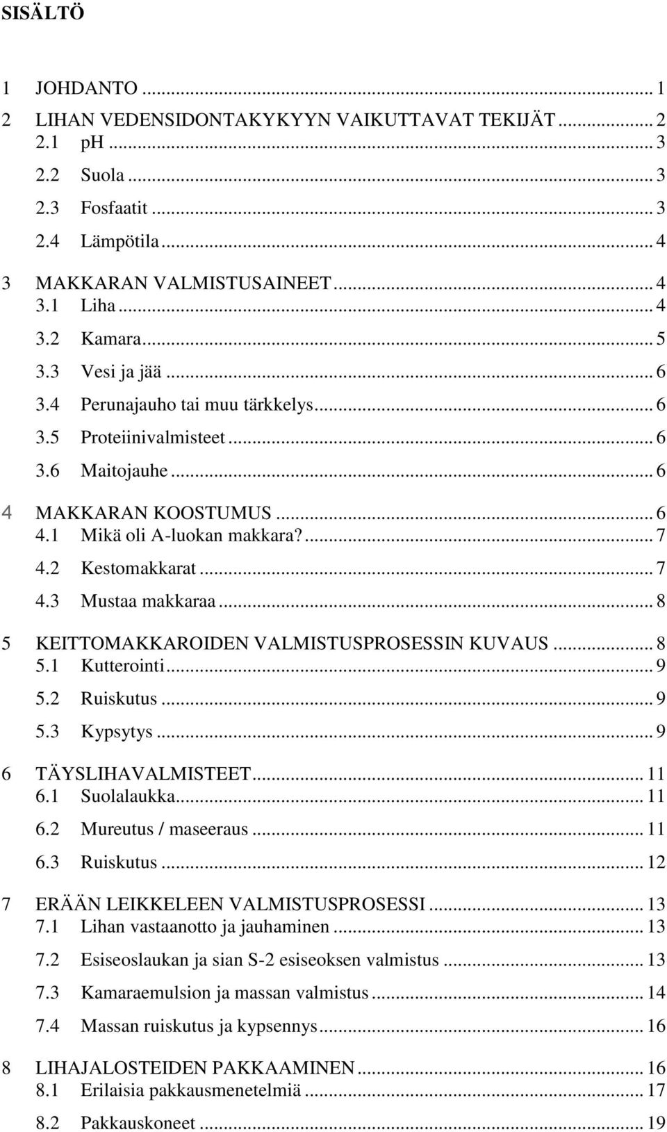 .. 8 5 KEITTOMAKKAROIDEN VALMISTUSPROSESSIN KUVAUS... 8 5.1 Kutterointi... 9 5.2 Ruiskutus... 9 5.3 Kypsytys... 9 6 TÄYSLIHAVALMISTEET... 11 6.1 Suolalaukka... 11 6.2 Mureutus / maseeraus... 11 6.3 Ruiskutus.