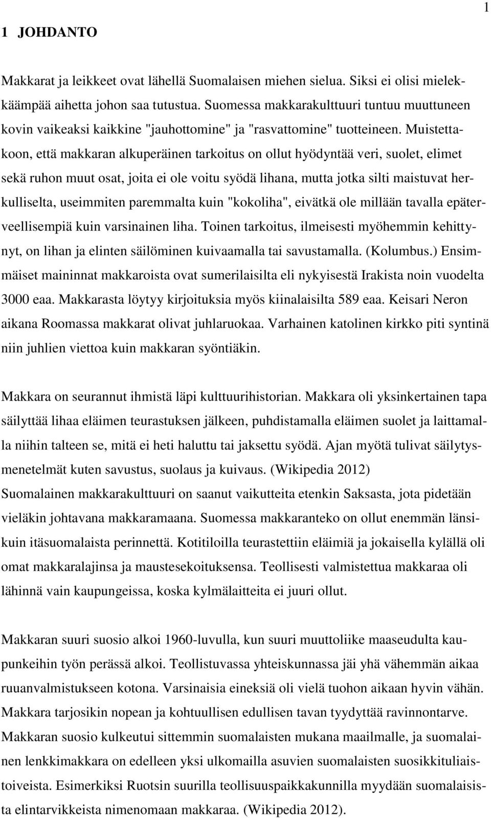 Muistettakoon, että makkaran alkuperäinen tarkoitus on ollut hyödyntää veri, suolet, elimet sekä ruhon muut osat, joita ei ole voitu syödä lihana, mutta jotka silti maistuvat herkulliselta,