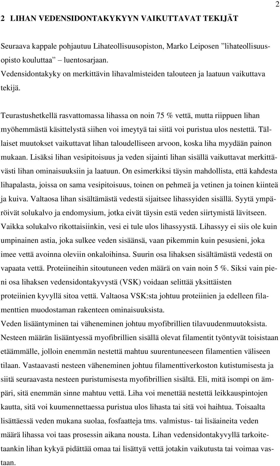 Teurastushetkellä rasvattomassa lihassa on noin 75 % vettä, mutta riippuen lihan myöhemmästä käsittelystä siihen voi imeytyä tai siitä voi puristua ulos nestettä.