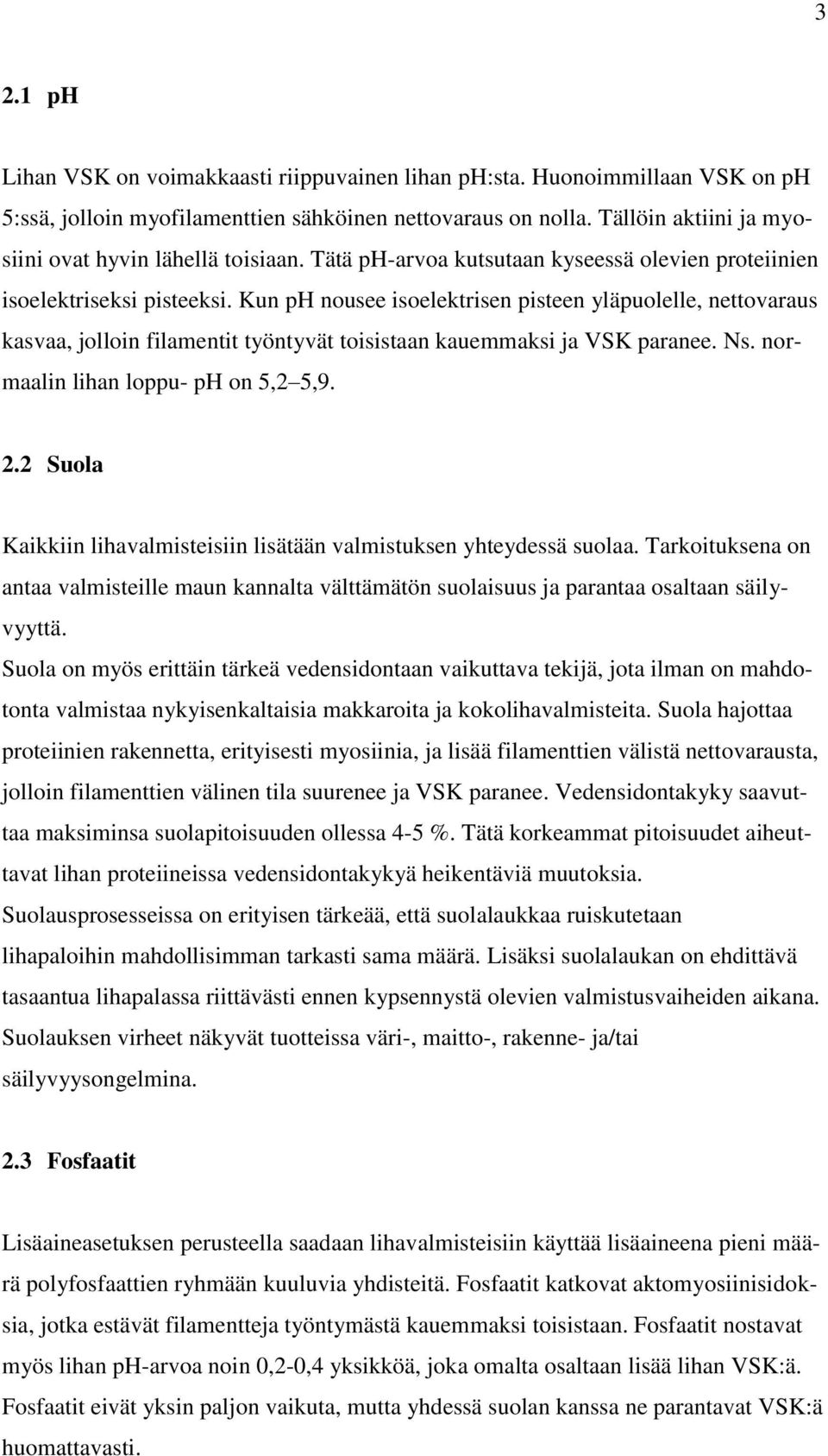 Kun ph nousee isoelektrisen pisteen yläpuolelle, nettovaraus kasvaa, jolloin filamentit työntyvät toisistaan kauemmaksi ja VSK paranee. Ns. normaalin lihan loppu- ph on 5,2 5,9. 2.