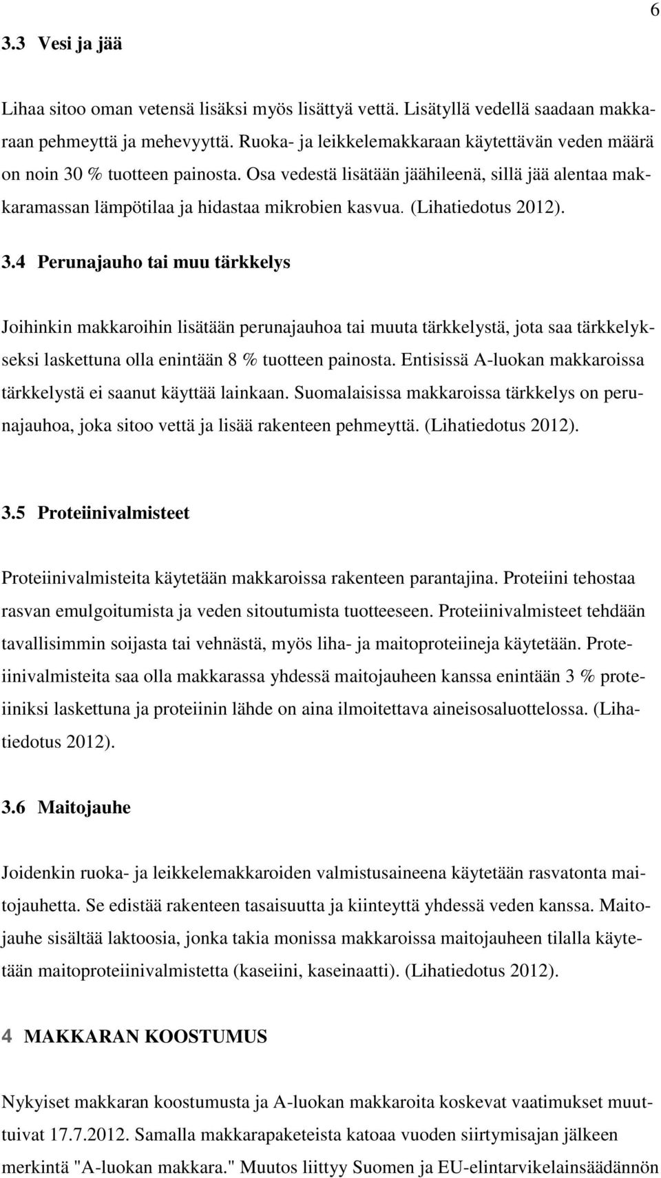 (Lihatiedotus 2012). 3.4 Perunajauho tai muu tärkkelys Joihinkin makkaroihin lisätään perunajauhoa tai muuta tärkkelystä, jota saa tärkkelykseksi laskettuna olla enintään 8 % tuotteen painosta.