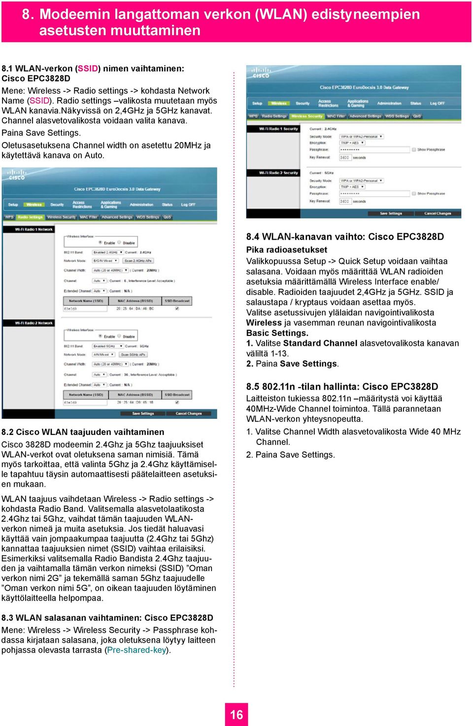 Oletusasetuksena Channel width on asetettu 20MHz ja käytettävä kanava on Auto. 8.4 WLAN-kanavan vaihto: Cisco EPC3828D Pika radioasetukset Valikkopuussa Setup -> Quick Setup voidaan vaihtaa salasana.