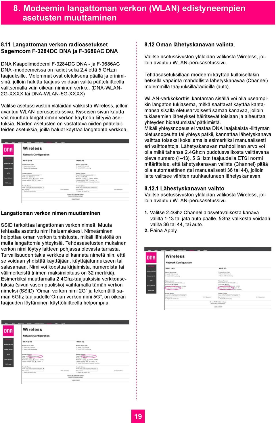 Molemmat ovat oletuksena päällä ja erinimisinä, jolloin haluttu taajuus voidaan valita päätelaitteella valitsemalla vain oikean niminen verkko.